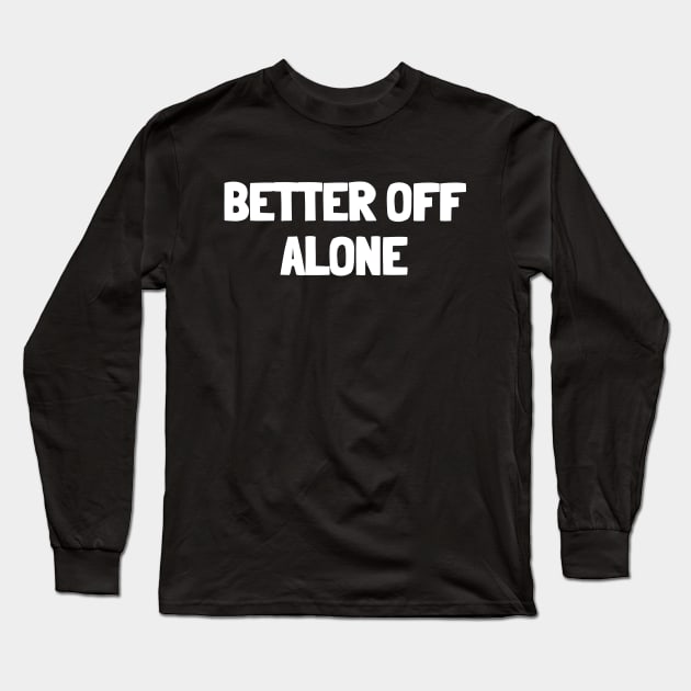 Better off alone Long Sleeve T-Shirt by White Words